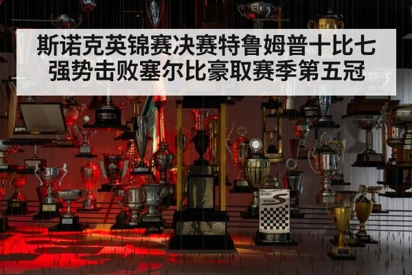 斯诺克英锦赛决赛特鲁姆普十比七强势击败塞尔比豪取赛季第五冠